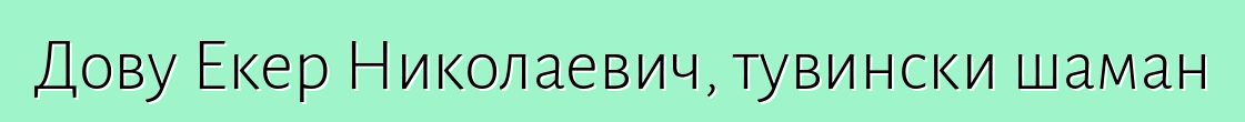 Дову Екер Николаевич, тувински шаман