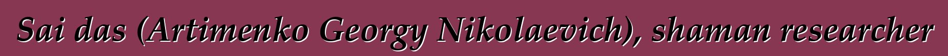 Sai das (Artimenko Georgy Nikolaevich), shaman researcher