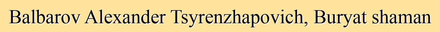 Balbarov Alexander Tsyrenzhapovich, Buryat shaman