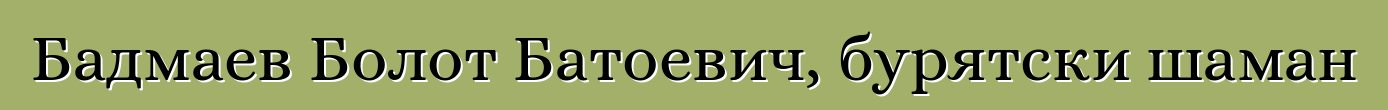 Бадмаев Болот Батоевич, бурятски шаман