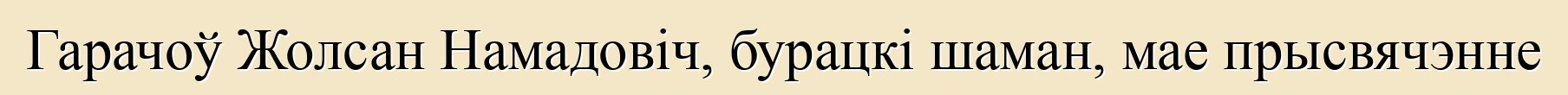 Гарачоў Жолсан Намадовіч, бурацкі шаман, мае прысвячэнне