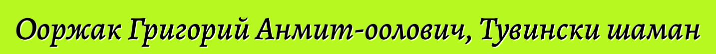 Ооржак Григорий Анмит-оолович, Тувински шаман