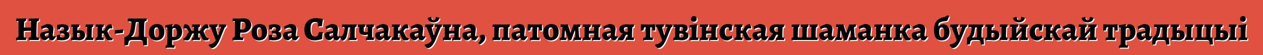 Назык-Доржу Роза Салчакаўна, патомная тувінская шаманка будыйскай традыцыі