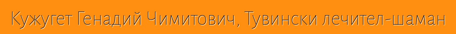 Кужугет Генадий Чимитович, Тувински лечител-шаман