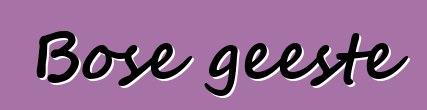 Bose geeste