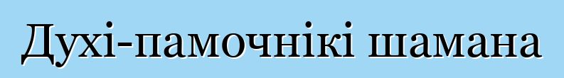 Духі-памочнікі шамана