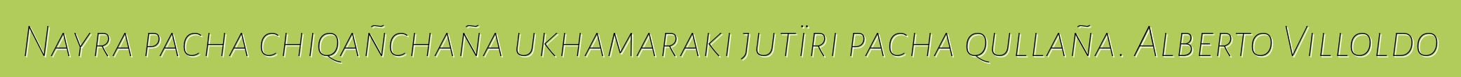 Nayra pacha chiqañchaña ukhamaraki jutïri pacha qullaña. Alberto Villoldo