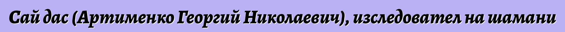 Сай дас (Артименко Георгий Николаевич), изследовател на шамани