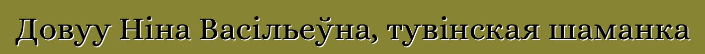 Довуу Ніна Васільеўна, тувінская шаманка