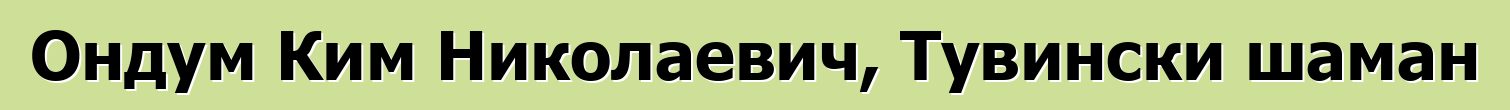 Ондум Ким Николаевич, Тувински шаман