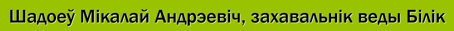 Шадоеў Мікалай Андрэевіч, захавальнік веды Білік