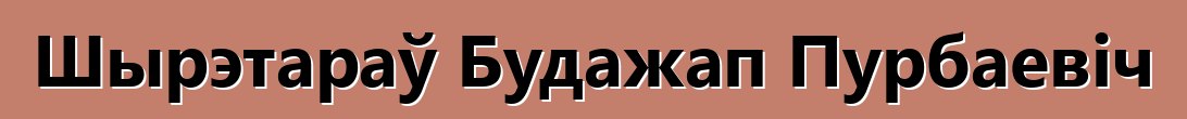 Шырэтараў Будажап Пурбаевіч