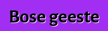 Bose geeste