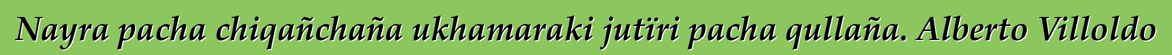 Nayra pacha chiqañchaña ukhamaraki jutïri pacha qullaña. Alberto Villoldo
