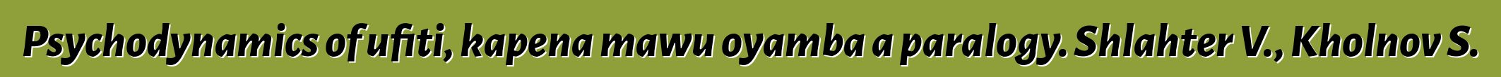 Psychodynamics of ufiti, kapena mawu oyamba a paralogy. Shlahter V., Kholnov S.