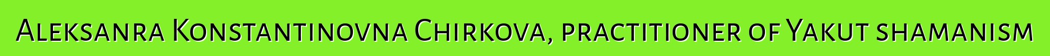 Aleksanra Konstantinovna Chirkova, practitioner of Yakut shamanism