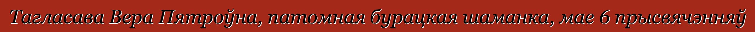 Тагласава Вера Пятроўна, патомная бурацкая шаманка, мае 6 прысвячэнняў