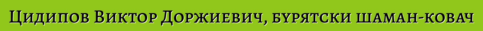 Цидипов Виктор Доржиевич, бурятски шаман-ковач