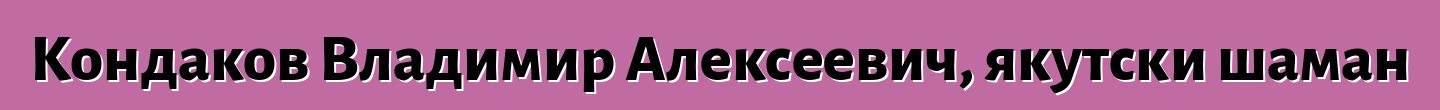 Кондаков Владимир Алексеевич, якутски шаман