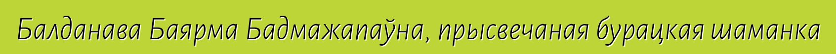 Балданава Баярма Бадмажапаўна, прысвечаная бурацкая шаманка