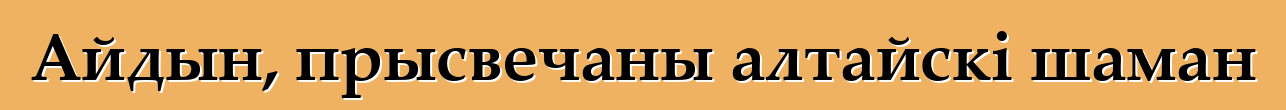 Айдын, прысвечаны алтайскі шаман