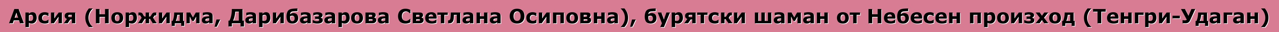 Арсия (Норжидма, Дарибазарова Светлана Осиповна), бурятски шаман от Небесен произход (Тенгри-Удаган)