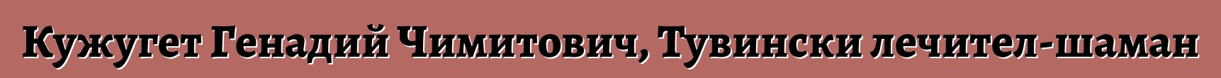 Кужугет Генадий Чимитович, Тувински лечител-шаман