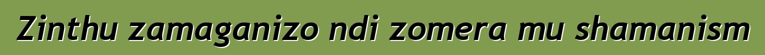 Zinthu zamaganizo ndi zomera mu shamanism