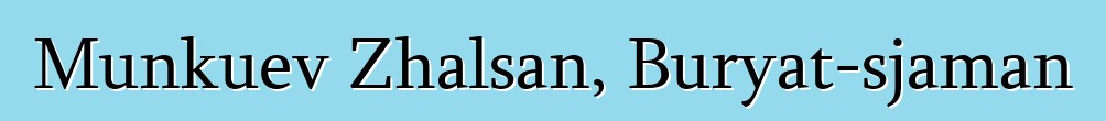 Munkuev Zhalsan, Buryat-sjaman