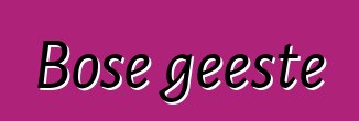 Bose geeste
