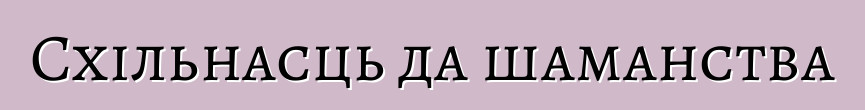 Схільнасць да шаманства