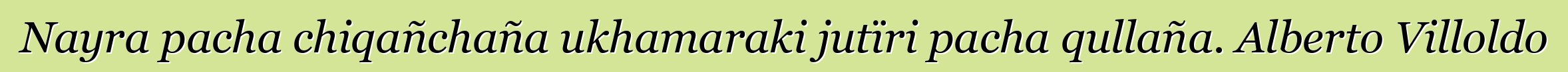 Nayra pacha chiqañchaña ukhamaraki jutïri pacha qullaña. Alberto Villoldo