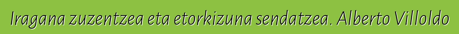 Iragana zuzentzea eta etorkizuna sendatzea. Alberto Villoldo