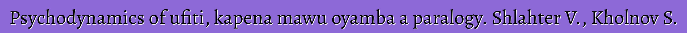 Psychodynamics of ufiti, kapena mawu oyamba a paralogy. Shlahter V., Kholnov S.