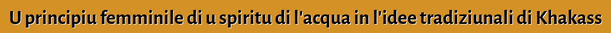 U principiu femminile di u spiritu di l'acqua in l'idee tradiziunali di Khakass