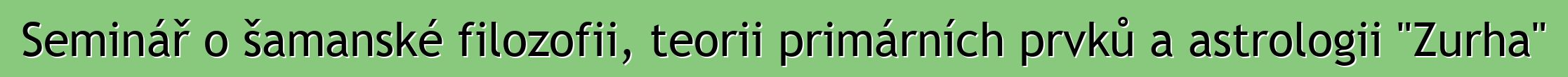 Seminář o šamanské filozofii, teorii primárních prvků a astrologii "Zurha"