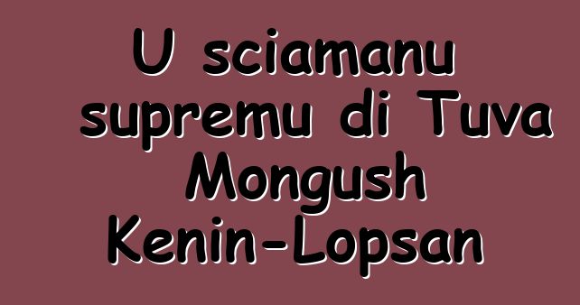 U sciamanu supremu di Tuva Mongush Kenin-Lopsan