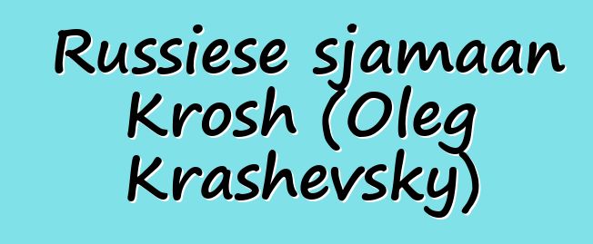 Russiese sjamaan Krosh (Oleg Krashevsky)