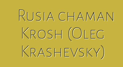 Rusia chaman Krosh (Oleg Krashevsky)