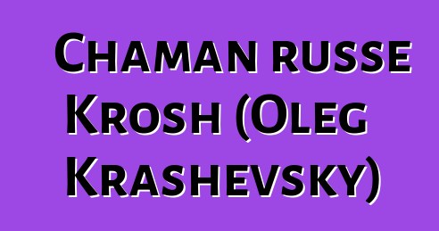 Chaman russe Krosh (Oleg Krashevsky)