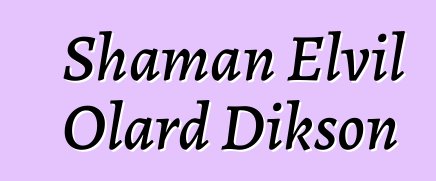 Shaman Elvil Olard Dikson