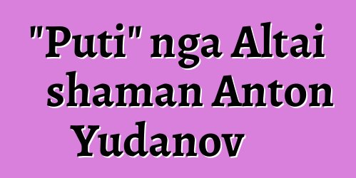 "Puti" nga Altai shaman Anton Yudanov