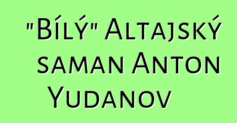 "Bílý" Altajský šaman Anton Yudanov