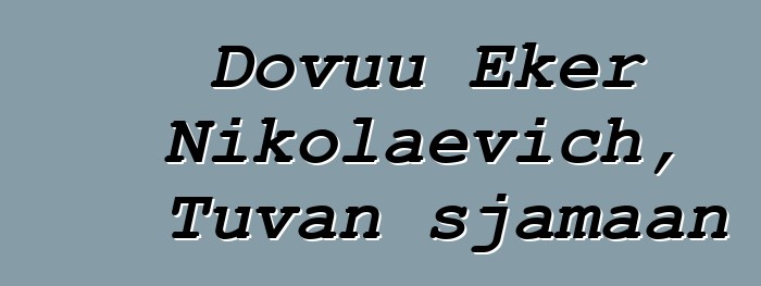 Dovuu Eker Nikolaevich, Tuvan sjamaan