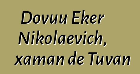 Dovuu Eker Nikolaevich, xaman de Tuvan