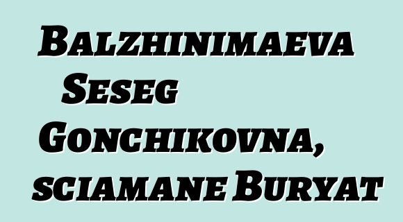 Balzhinimaeva Seseg Gonchikovna, sciamane Buryat