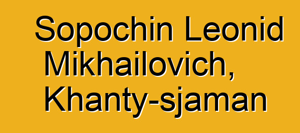 Sopochin Leonid Mikhailovich, Khanty-sjaman