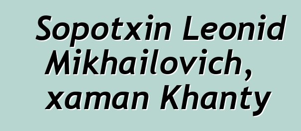 Sopotxin Leonid Mikhailovich, xaman Khanty