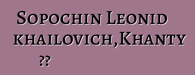 Sopochin Leonid Mikhailovich，Khanty 萨满