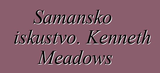 Šamansko iskustvo. Kenneth Meadows